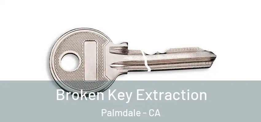  Broken Key Extraction Palmdale - CA